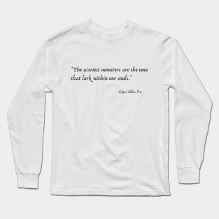 "The scariest monsters are the ones that lurk within our souls." by Edgar Allan Poe Long Sleeve T-Shirt